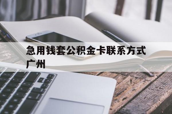 黔东最新急用钱套公积金卡联系方式广州方法分析(最方便真实的黔东广州公积金卡怎么办理?去哪办理?方法)