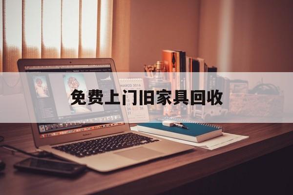 黔东最新免费上门旧家具回收方法分析(最方便真实的黔东上门回收旧家具的电话方法)