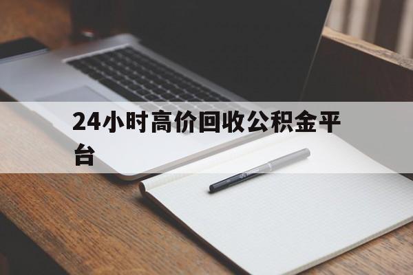 黔东最新24小时高价回收公积金平台方法分析(最方便真实的黔东住房公积金贷款回收方法)