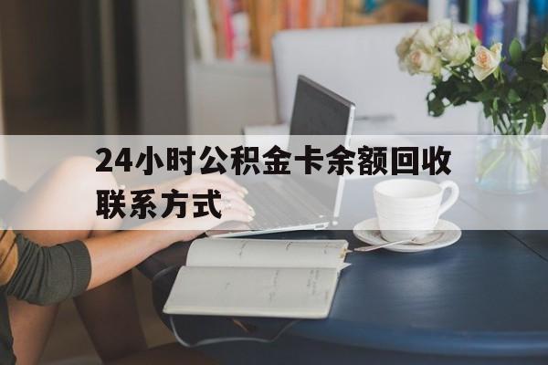 黔东最新24小时公积金卡余额回收联系方式方法分析(最方便真实的黔东市管公积金卡方法)
