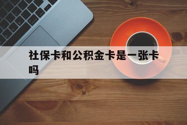 黔东最新社保卡和公积金卡是一张卡吗方法分析(最方便真实的黔东社保卡和公积金卡是一张卡吗?方法)