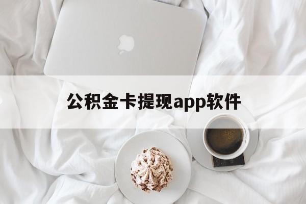 黔东最新公积金卡提现app软件方法分析(最方便真实的黔东公积金提现下载什么软件方法)